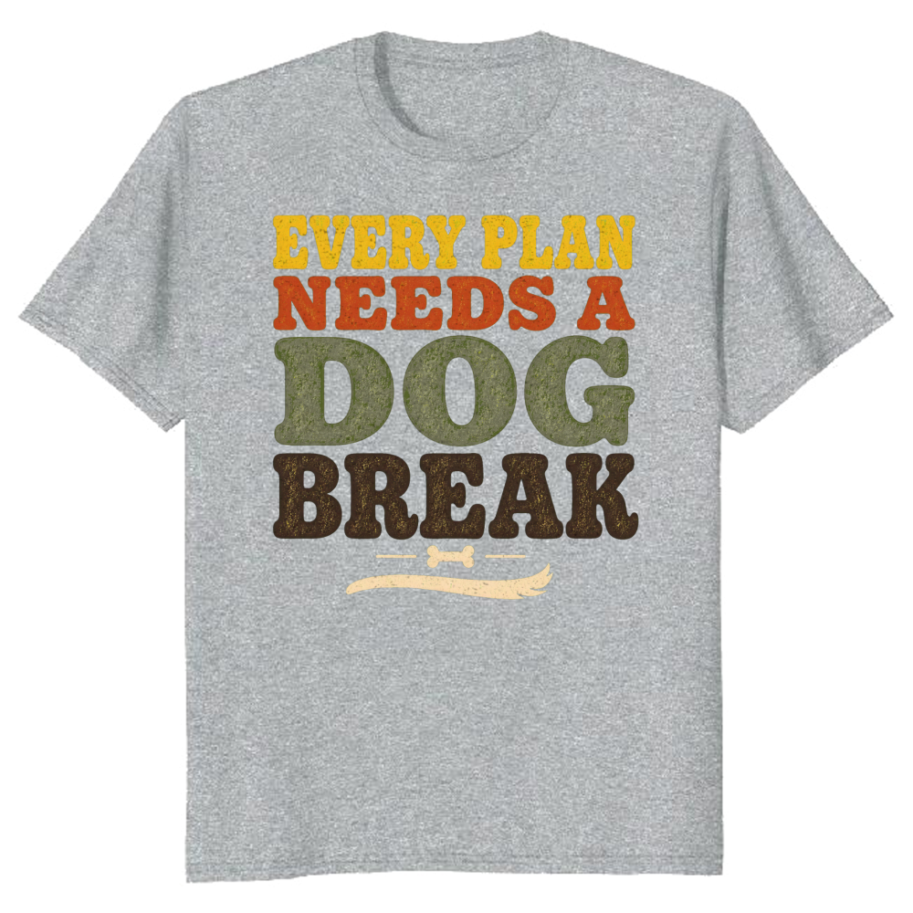 Every Plan Needs a Dog Break T-Shirt
