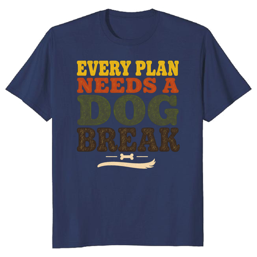 Every Plan Needs a Dog Break T-Shirt