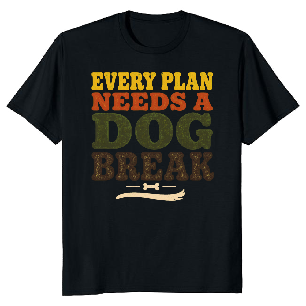 Every Plan Needs a Dog Break T-Shirt