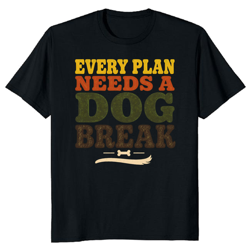 Every Plan Needs a Dog Break T-Shirt