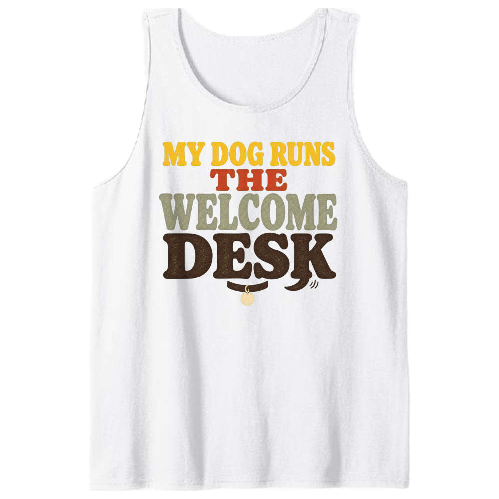 My Dog Runs the Welcome Desk Tank Top