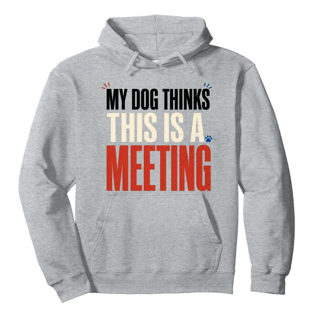 My Dog Thinks This Is a Meeting Hoodie
