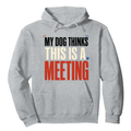 My Dog Thinks This Is a Meeting Hoodie