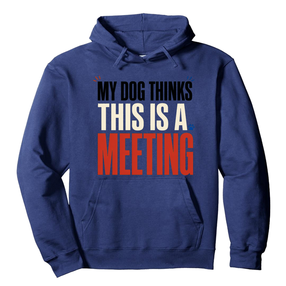My Dog Thinks This Is a Meeting Hoodie
