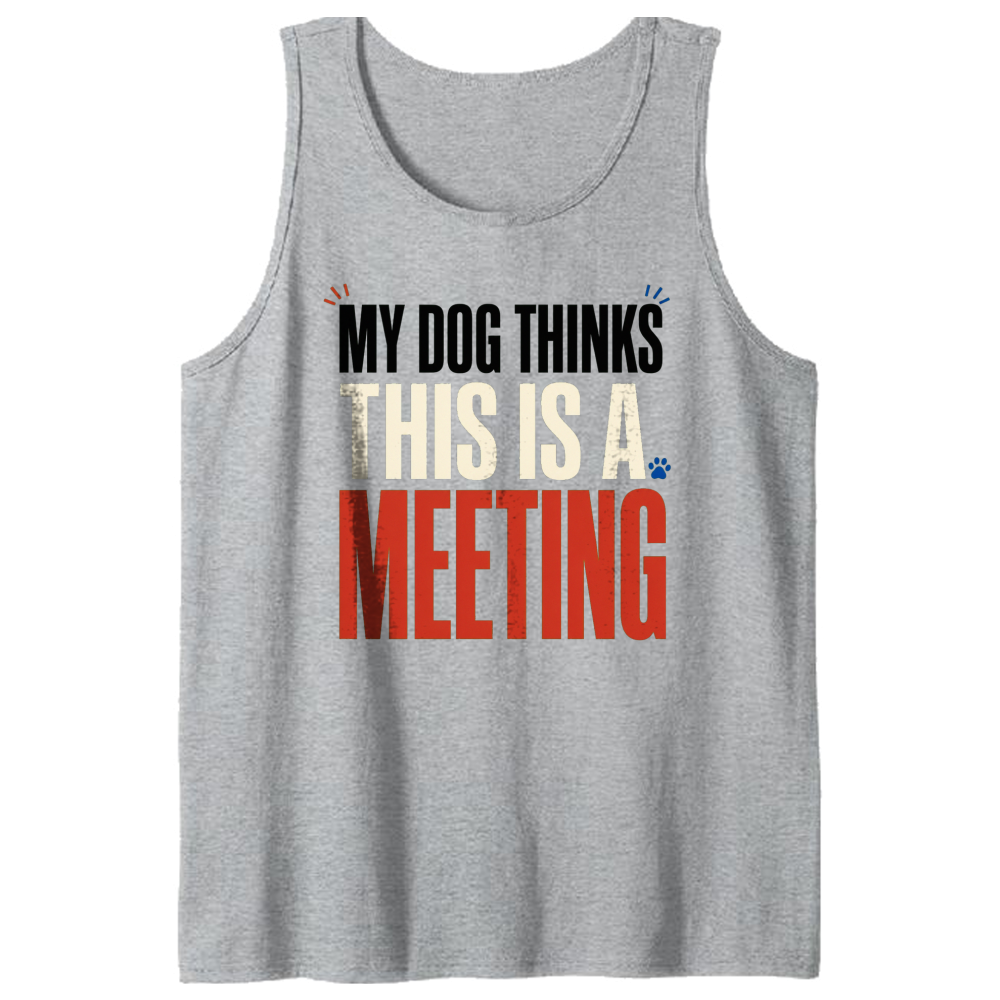 My Dog Thinks This Is a Meeting Tank Top