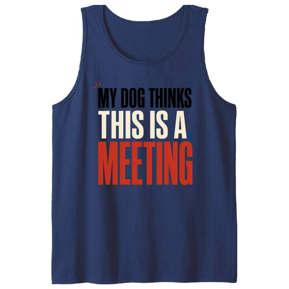 My Dog Thinks This Is a Meeting Tank Top