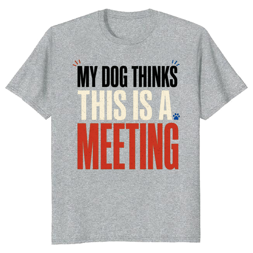 My Dog Thinks This Is a Meeting T-Shirt
