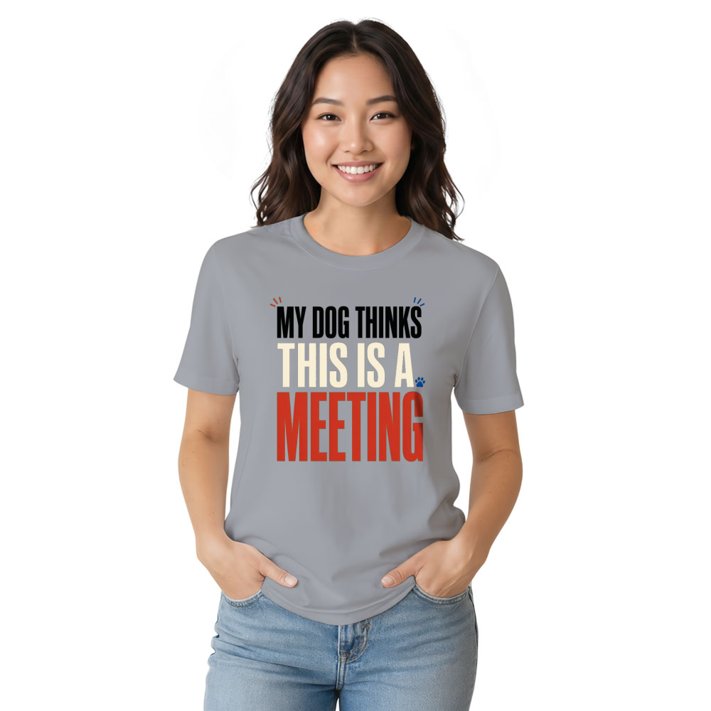 My Dog Thinks This Is a Meeting T-Shirt