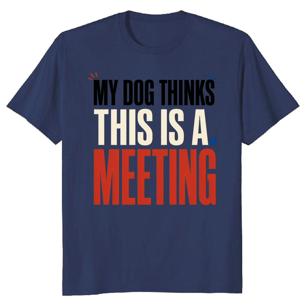 My Dog Thinks This Is a Meeting T-Shirt