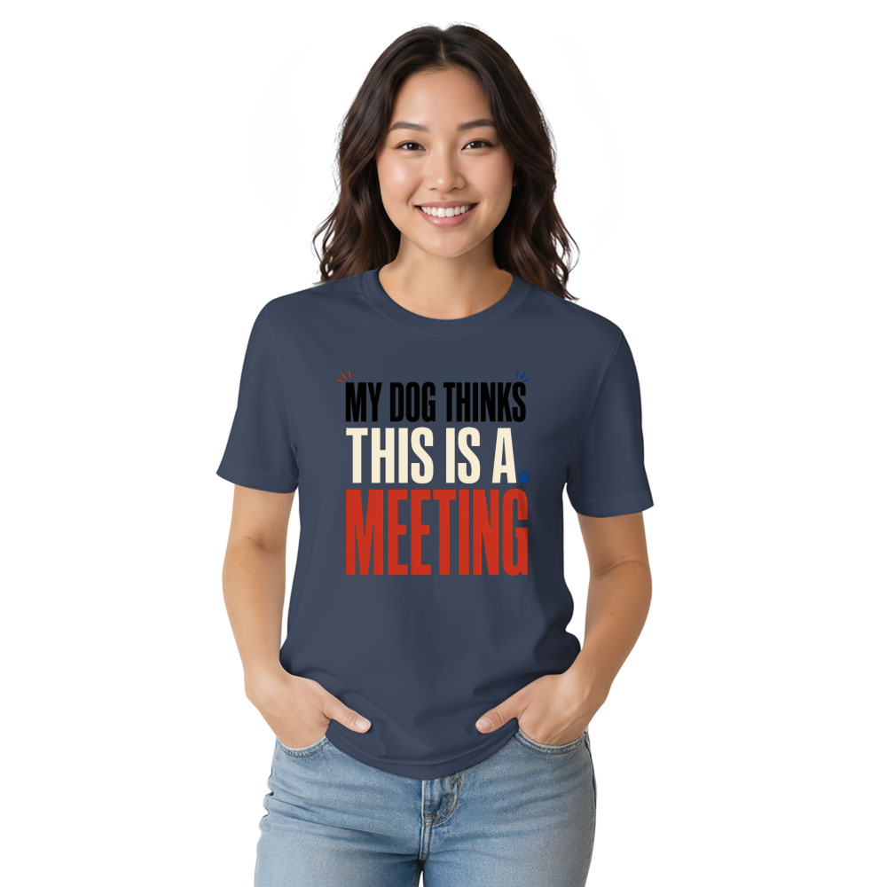 My Dog Thinks This Is a Meeting T-Shirt