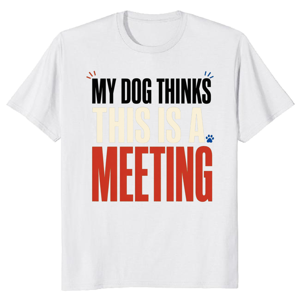 My Dog Thinks This Is a Meeting T-Shirt