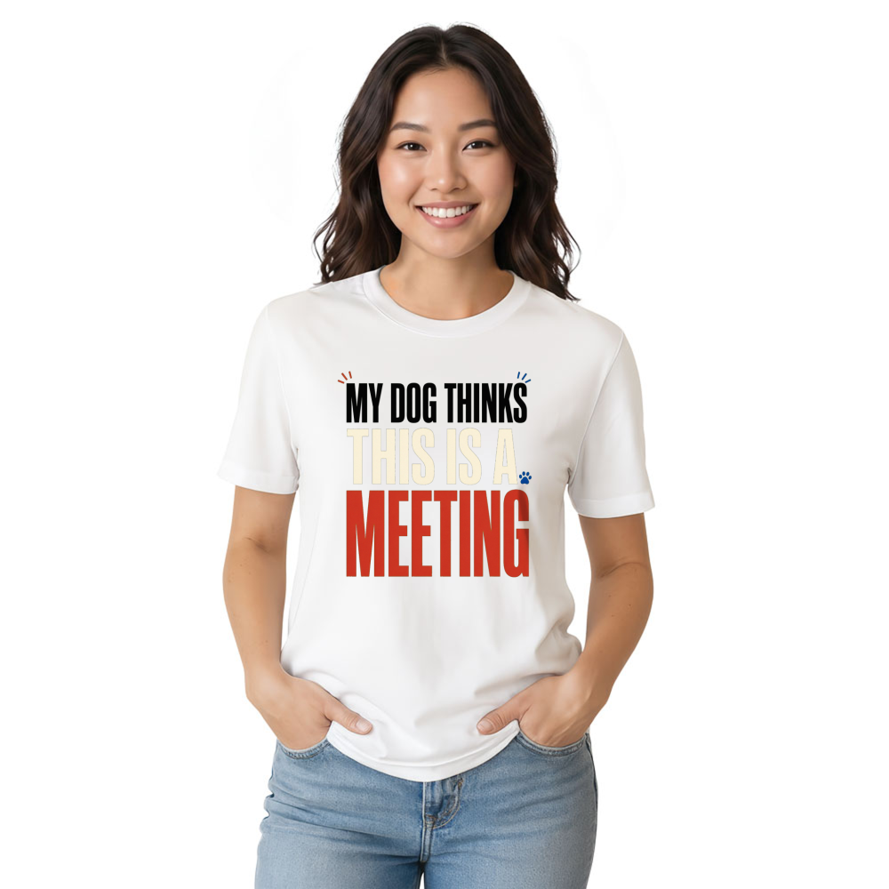 My Dog Thinks This Is a Meeting T-Shirt