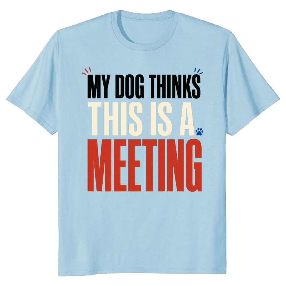 My Dog Thinks This Is a Meeting T-Shirt