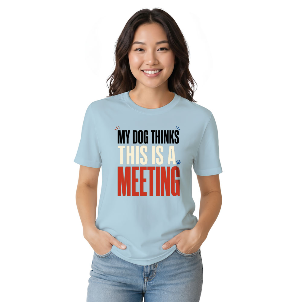 My Dog Thinks This Is a Meeting T-Shirt