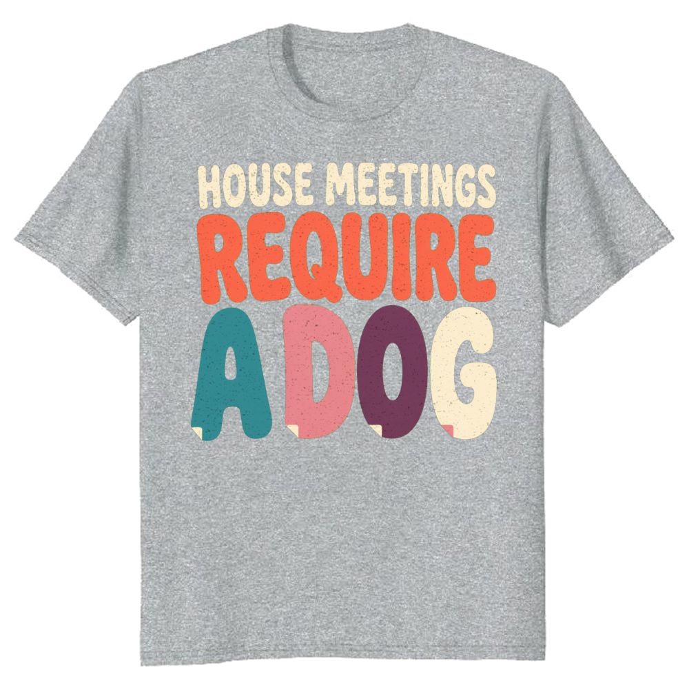 House Meetings Require a Dog T-Shirt