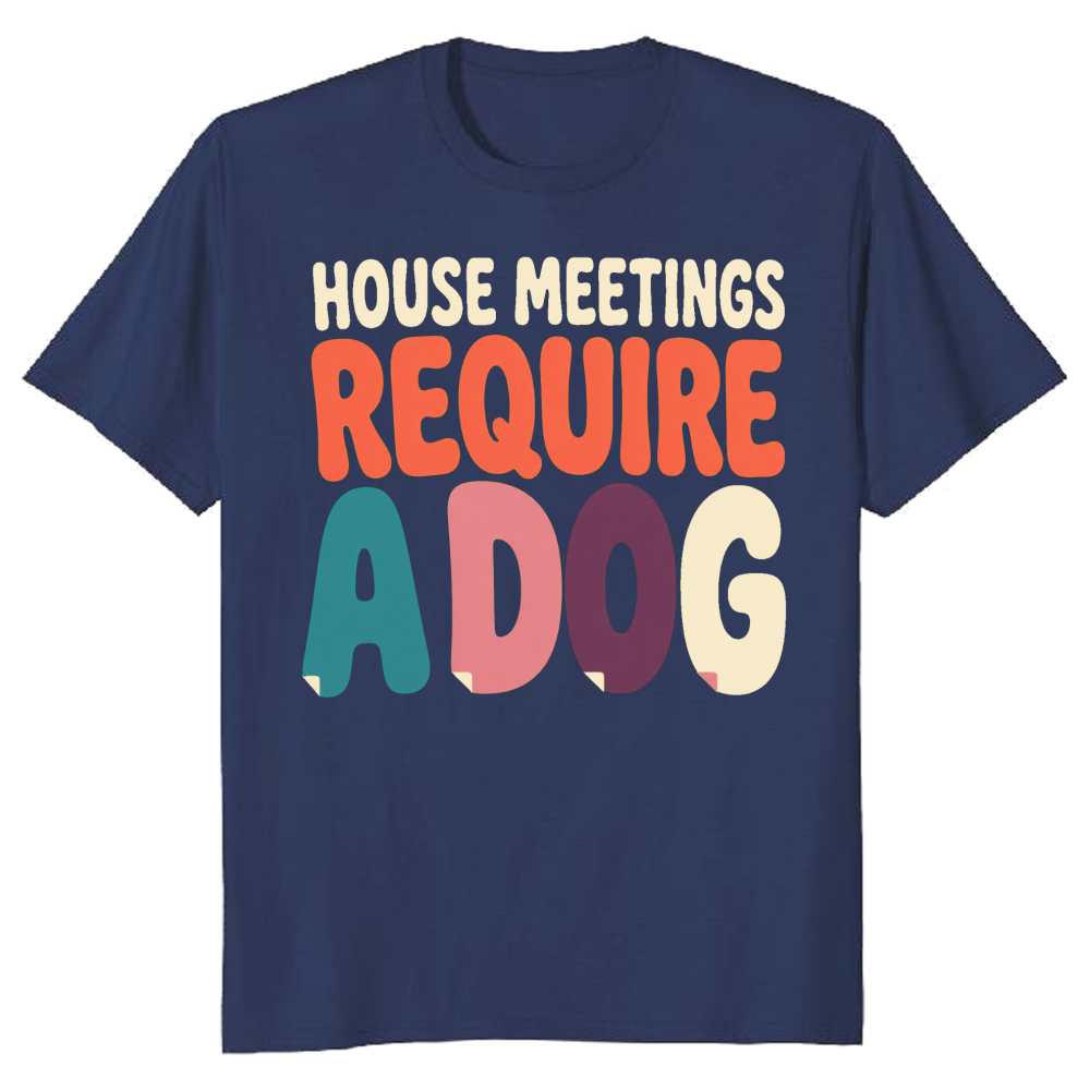 House Meetings Require a Dog T-Shirt