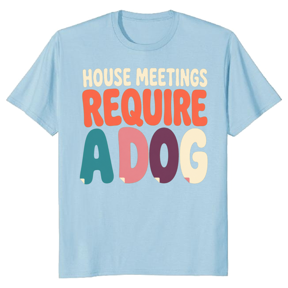 House Meetings Require a Dog T-Shirt