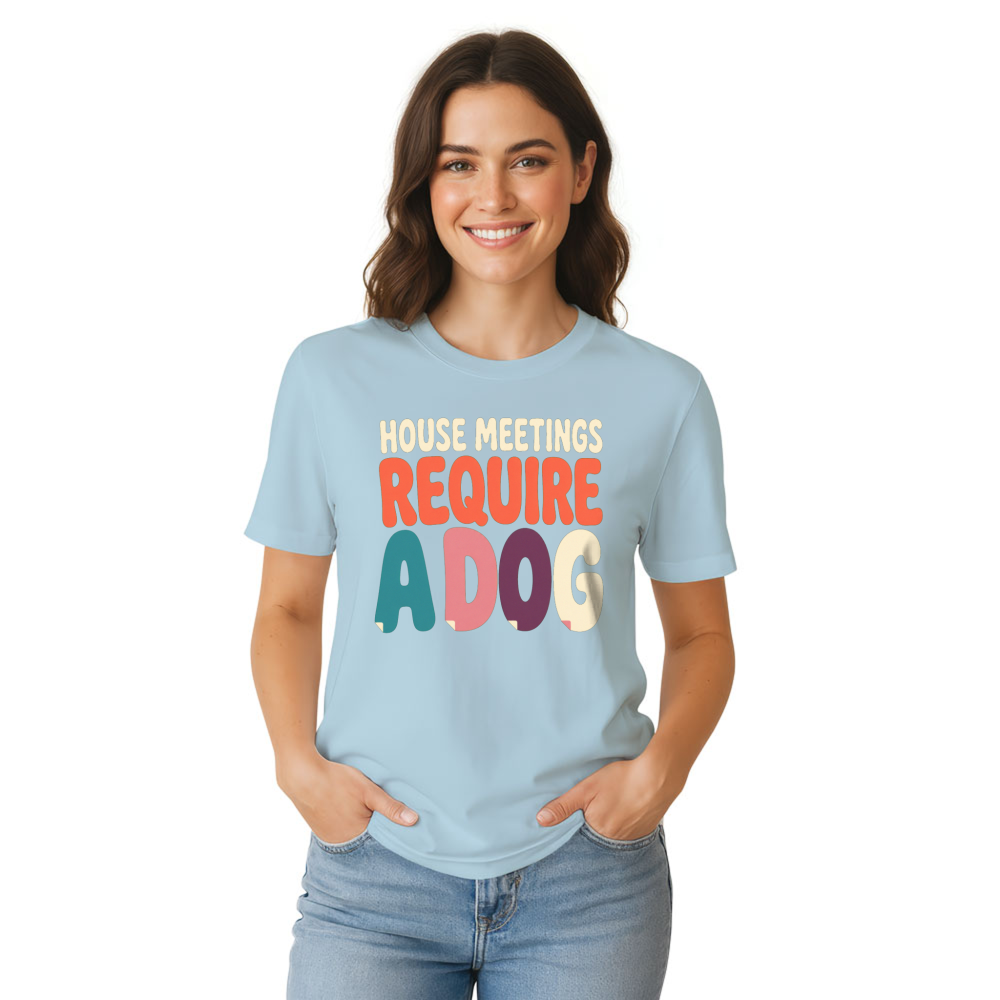 House Meetings Require a Dog T-Shirt