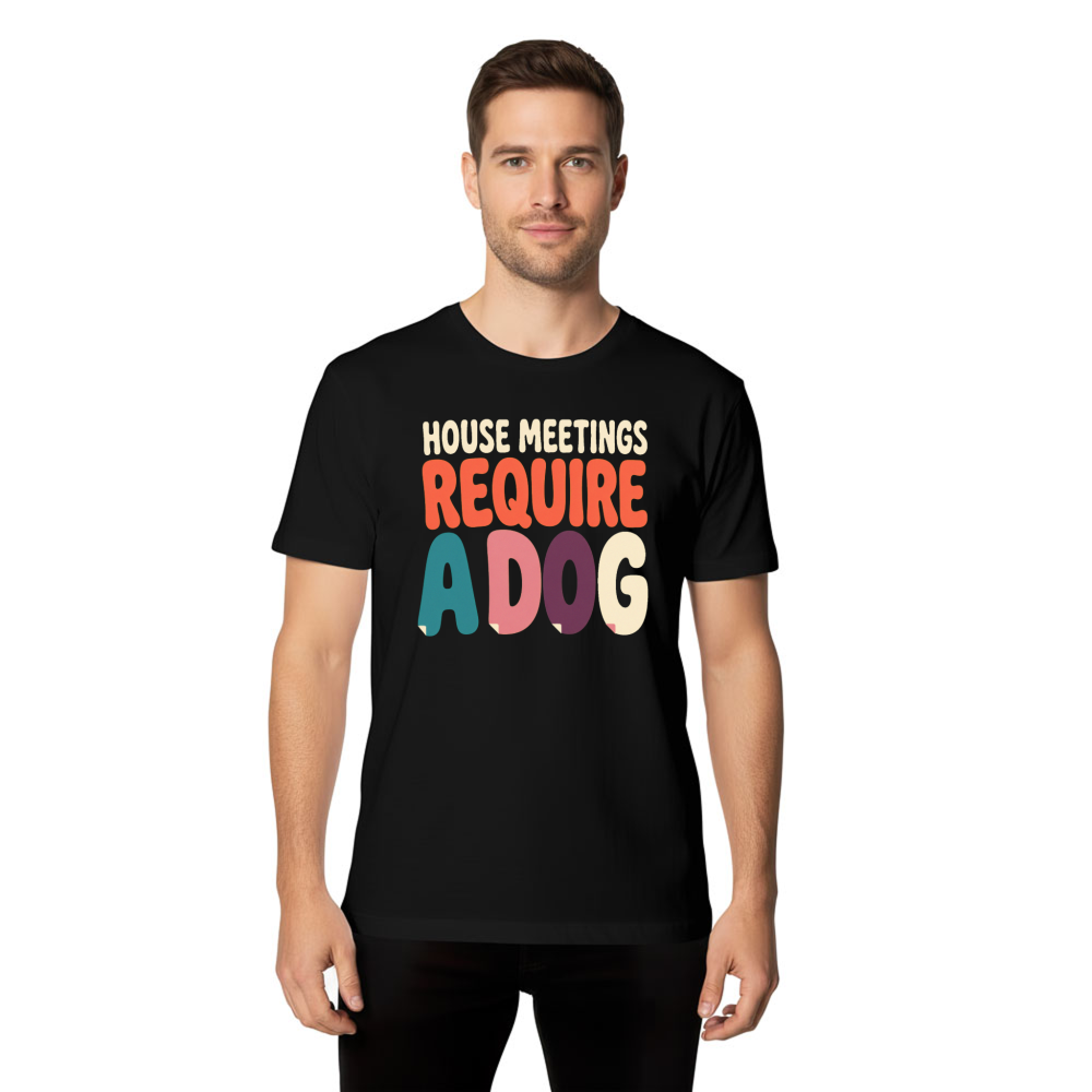 House Meetings Require a Dog T-Shirt