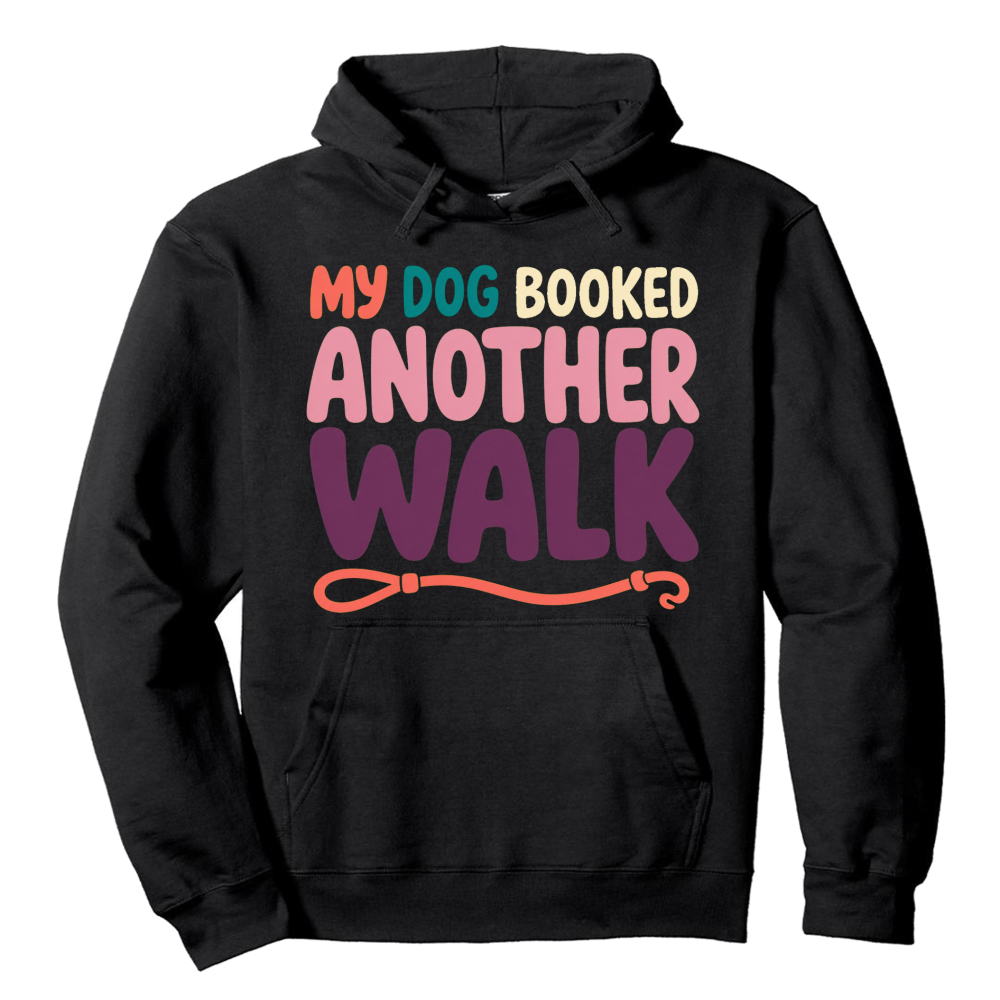 My Dog Booked Another Walk Hoodie