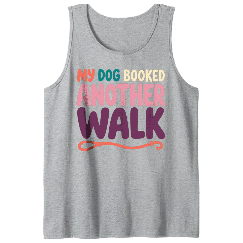 My Dog Booked Another Walk Tank Top