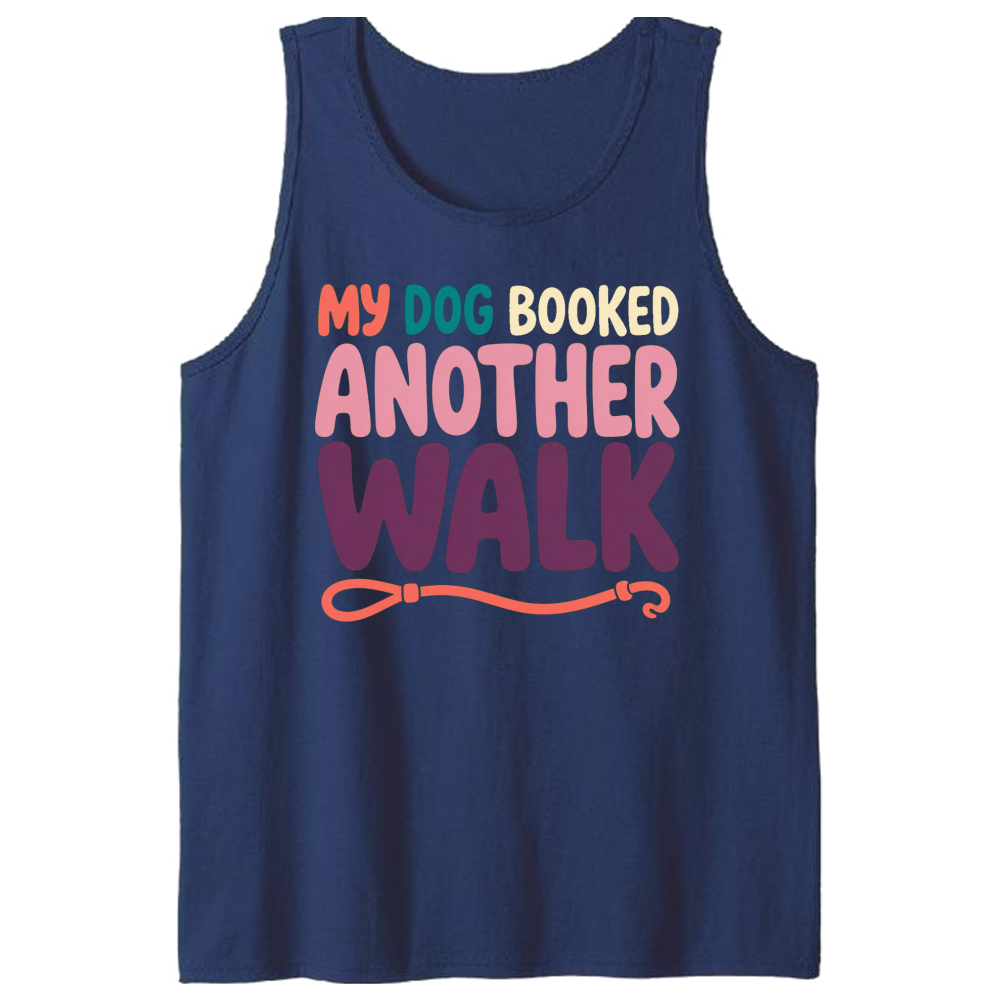 My Dog Booked Another Walk Tank Top