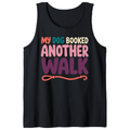 My Dog Booked Another Walk Tank Top