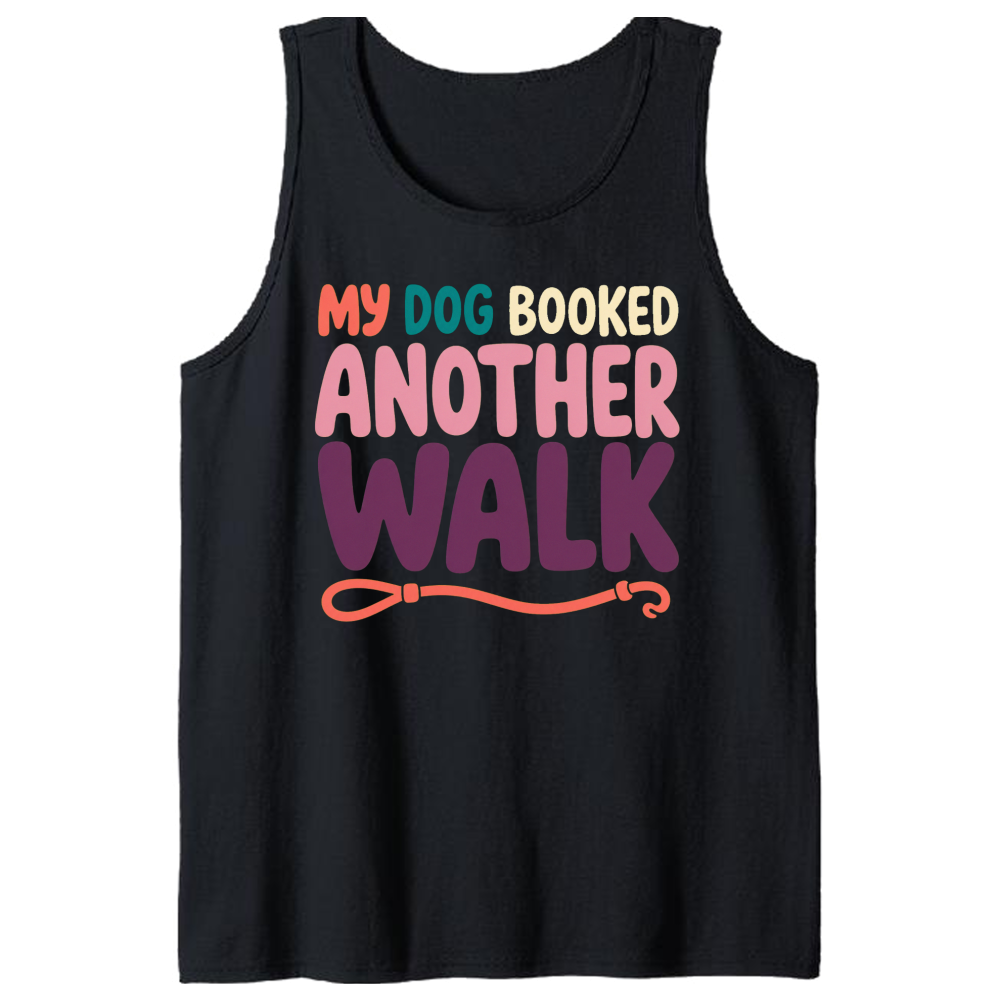 My Dog Booked Another Walk Tank Top