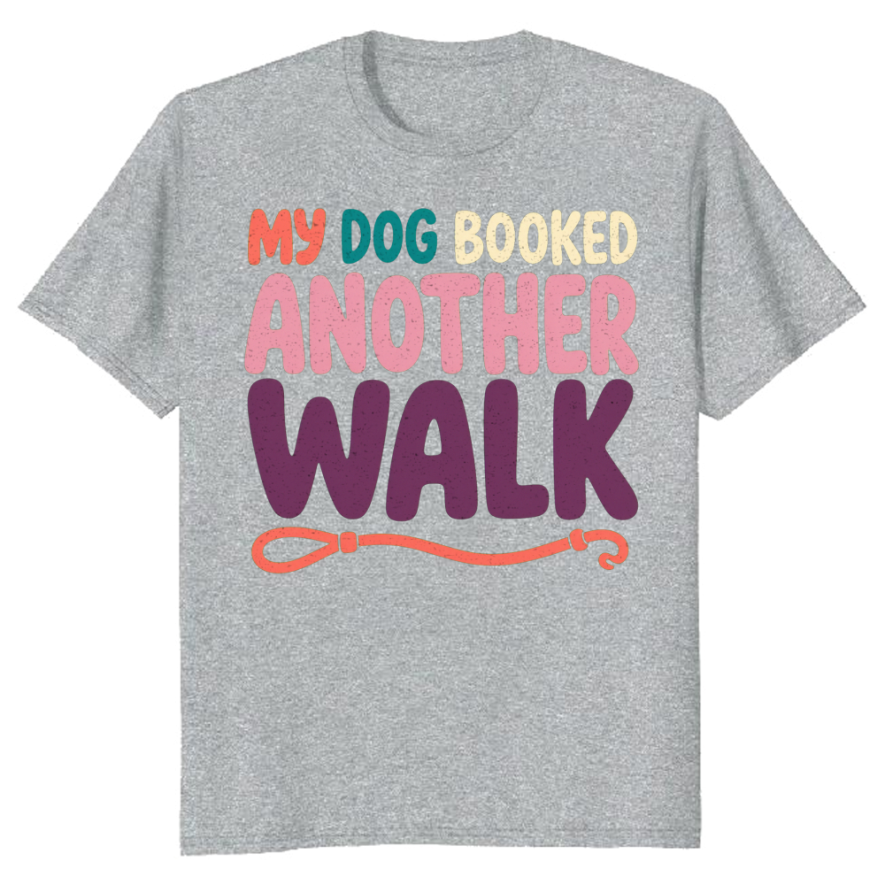 My Dog Booked Another Walk T-Shirt