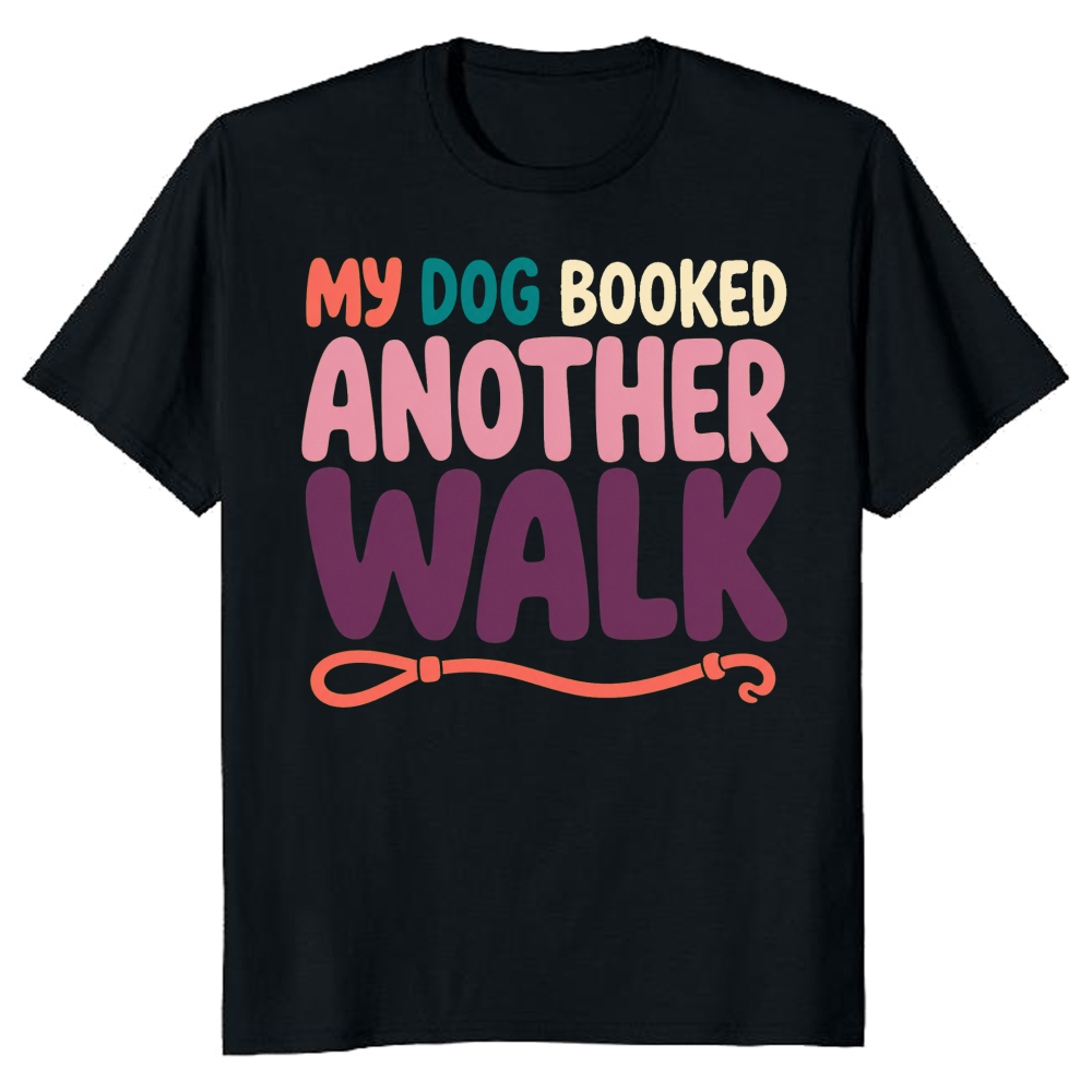 My Dog Booked Another Walk T-Shirt