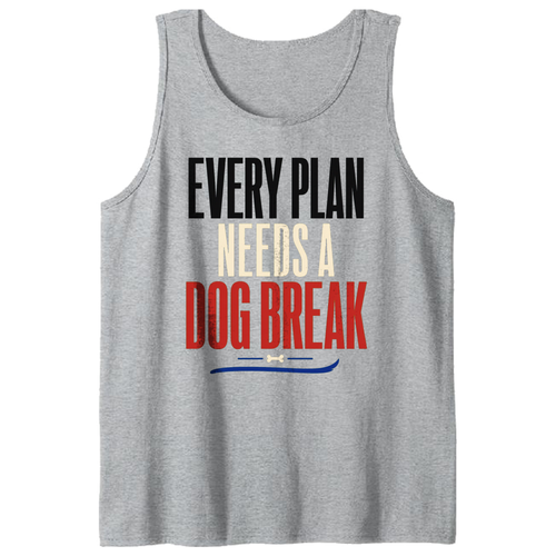 Every Plan Needs a Dog Break Tank Top