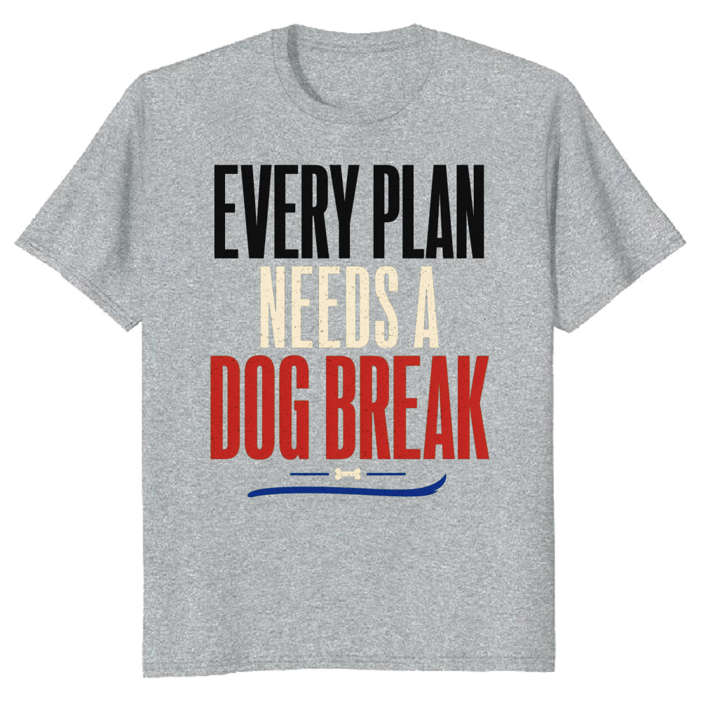 Every Plan Needs a Dog Break T-Shirt