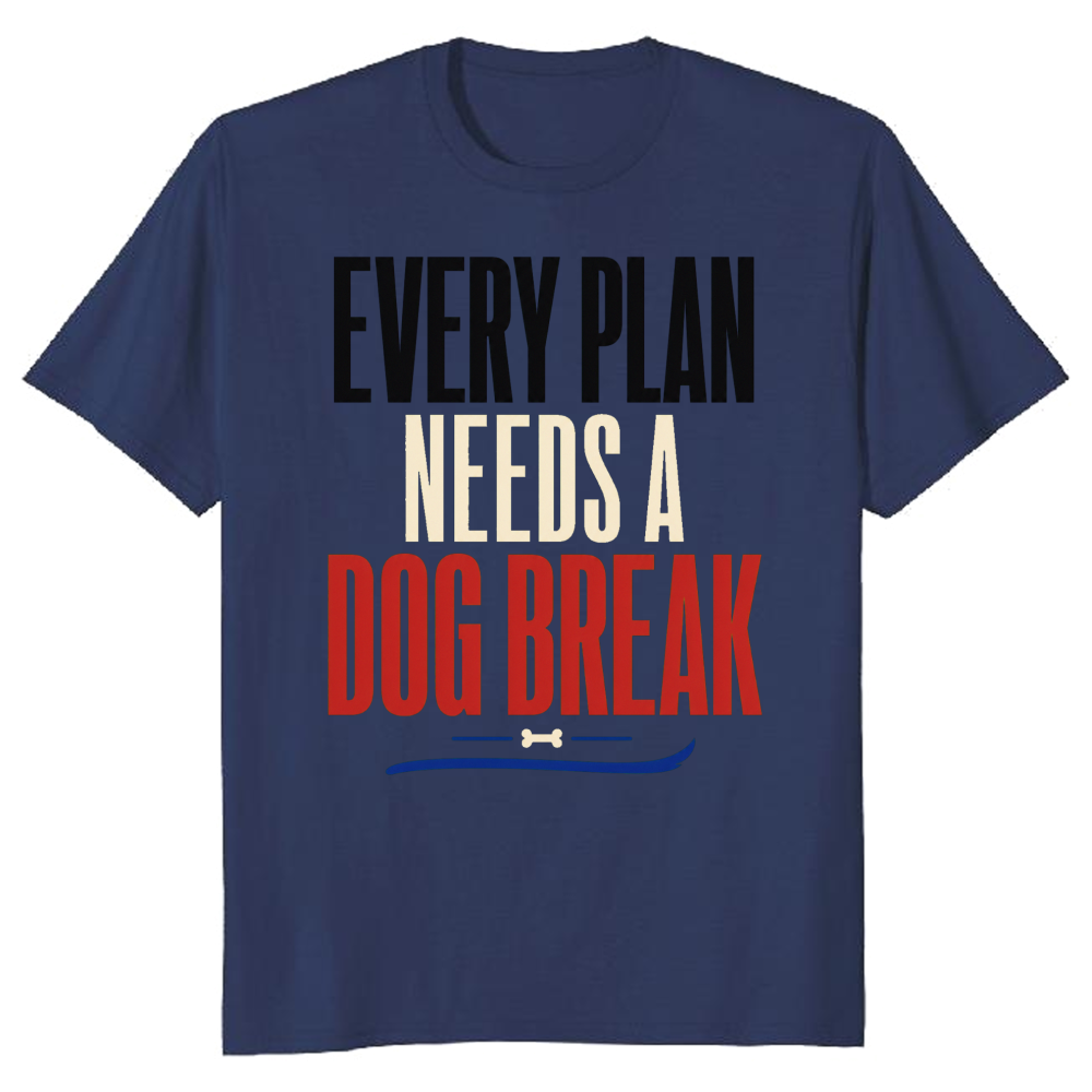Every Plan Needs a Dog Break T-Shirt
