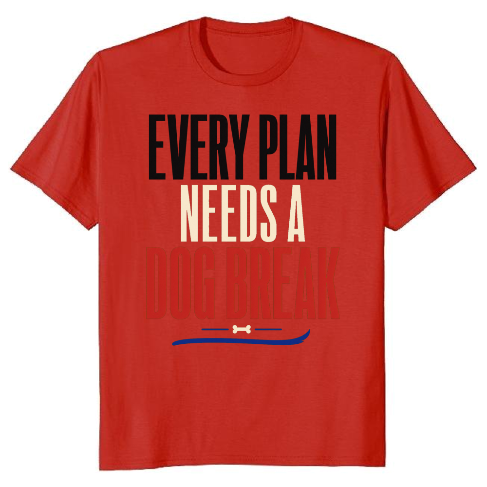 Every Plan Needs a Dog Break T-Shirt