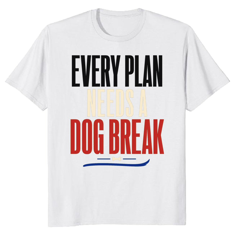 Every Plan Needs a Dog Break T-Shirt