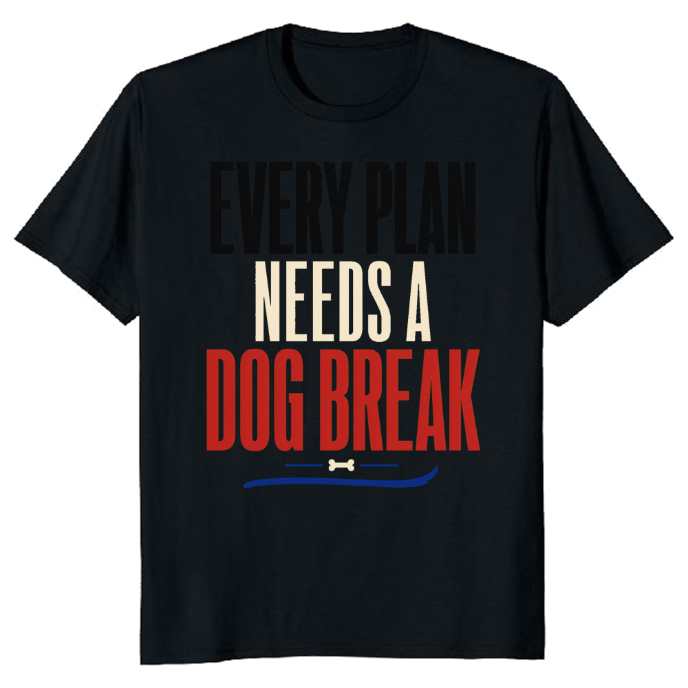 Every Plan Needs a Dog Break T-Shirt