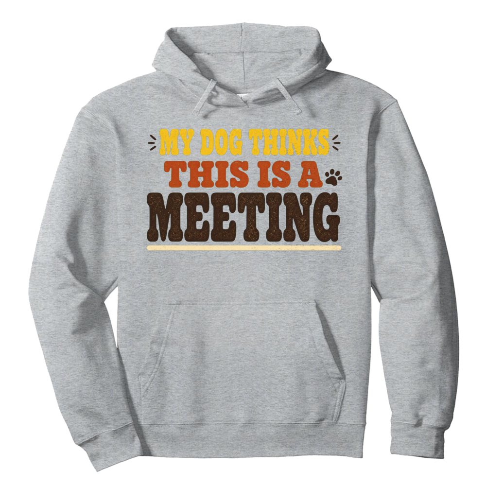 My Dog Thinks This Is a Meeting Hoodie