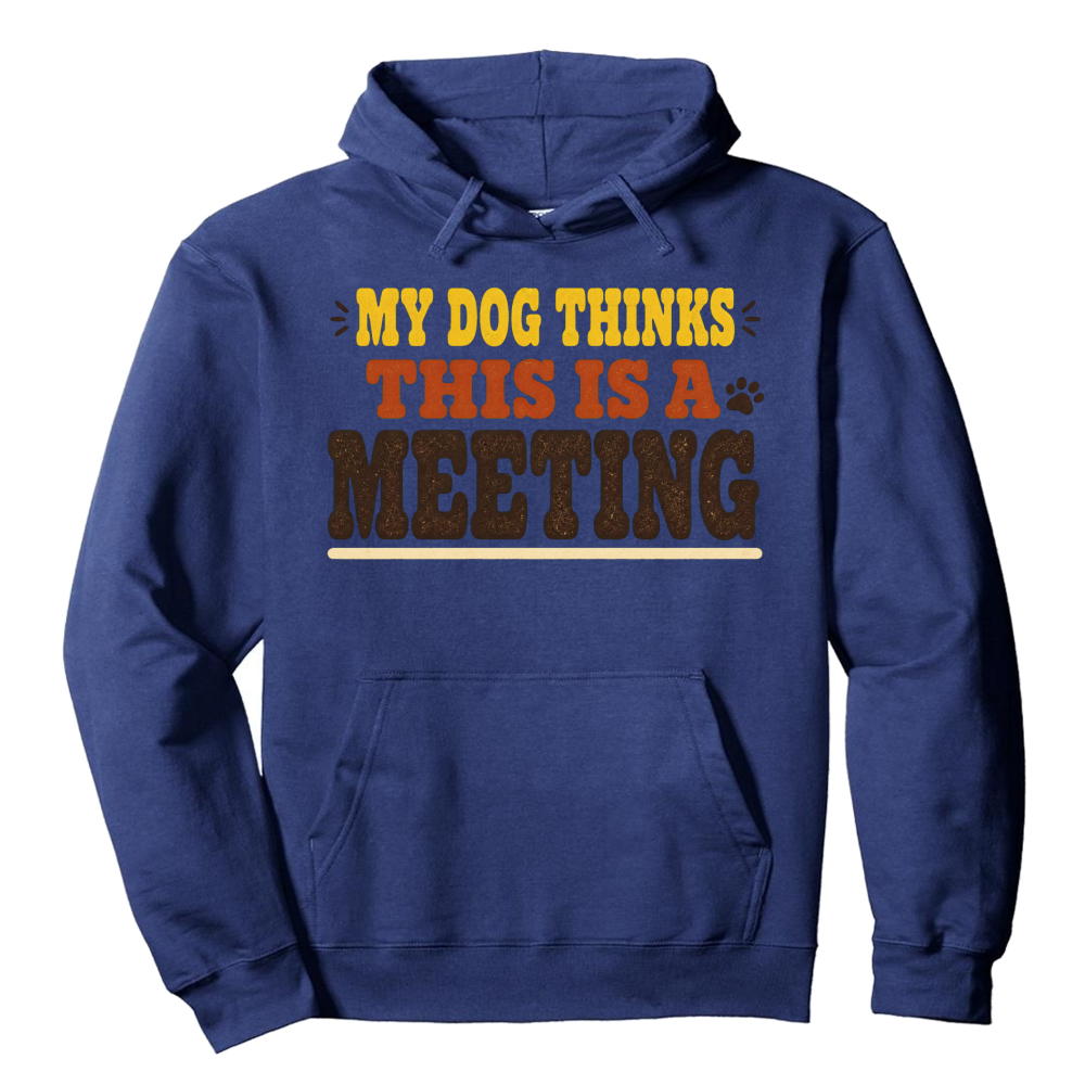 My Dog Thinks This Is a Meeting Hoodie