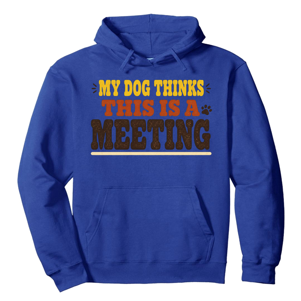 My Dog Thinks This Is a Meeting Hoodie