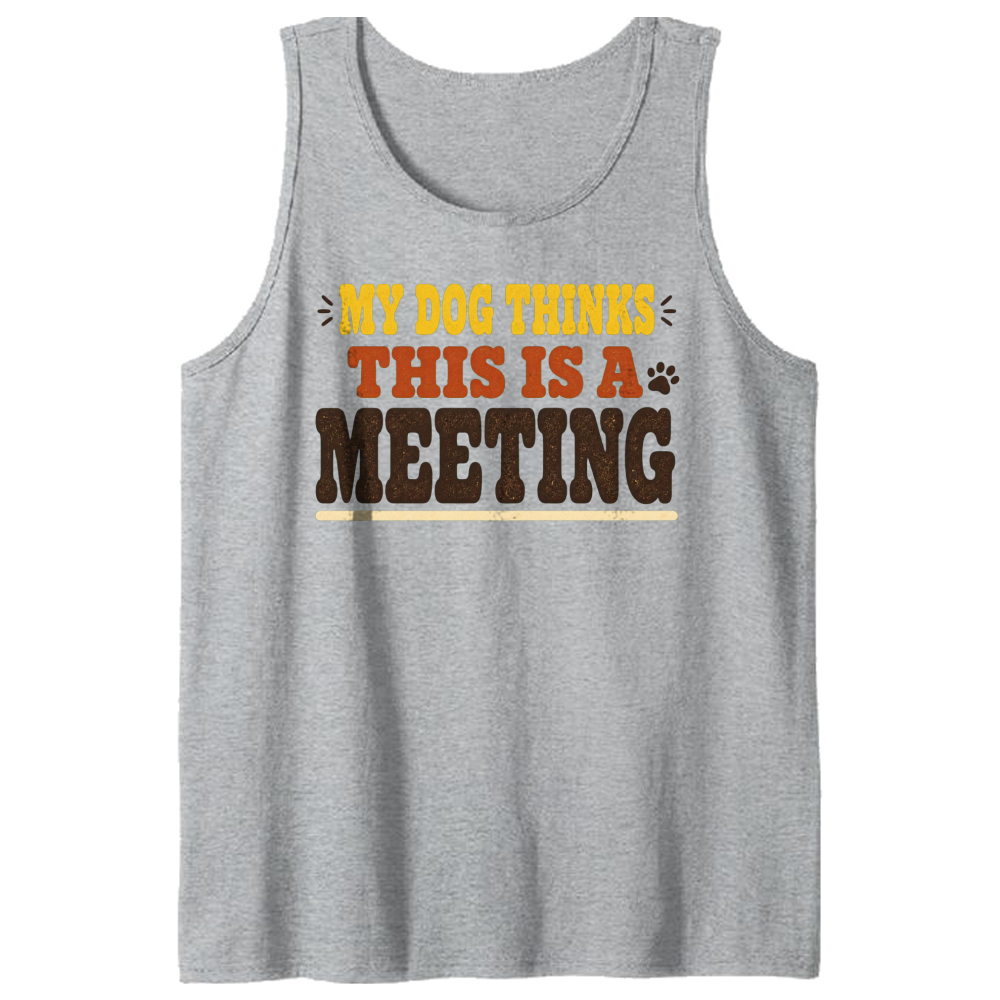 My Dog Thinks This Is a Meeting Tank Top