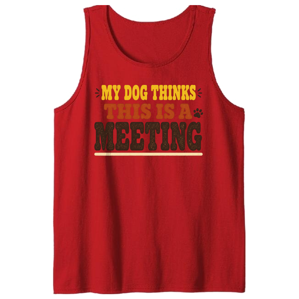 My Dog Thinks This Is a Meeting Tank Top