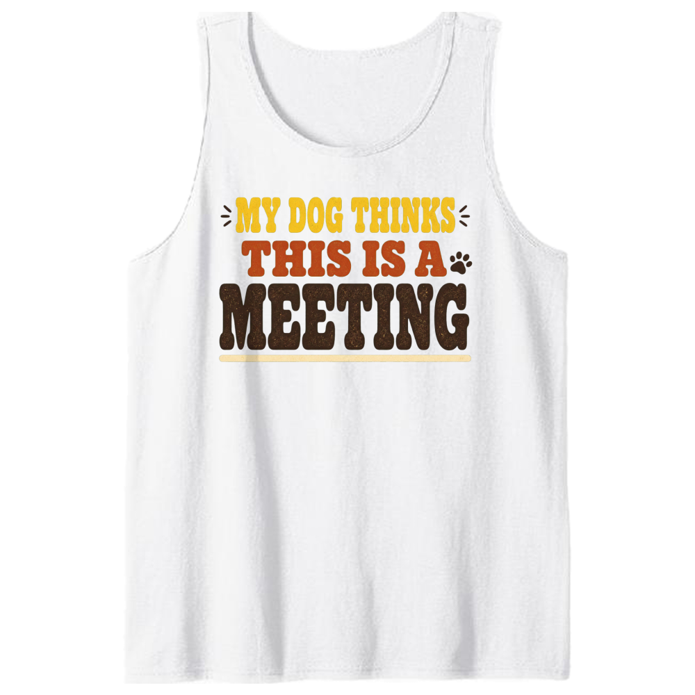 My Dog Thinks This Is a Meeting Tank Top