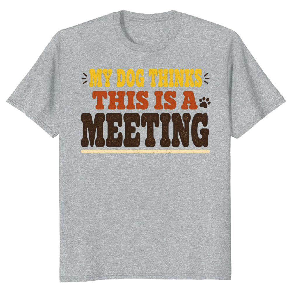 My Dog Thinks This Is a Meeting T-Shirt