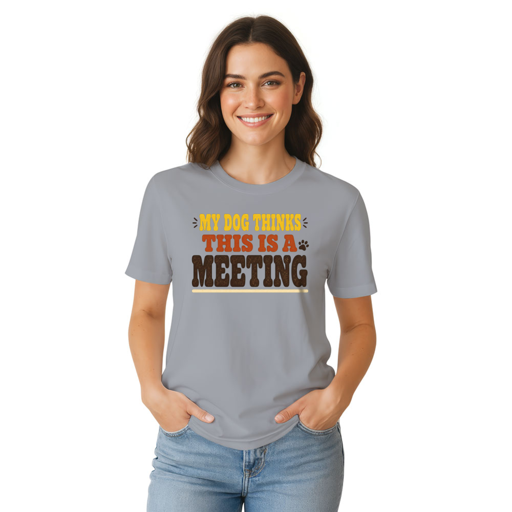 My Dog Thinks This Is a Meeting T-Shirt