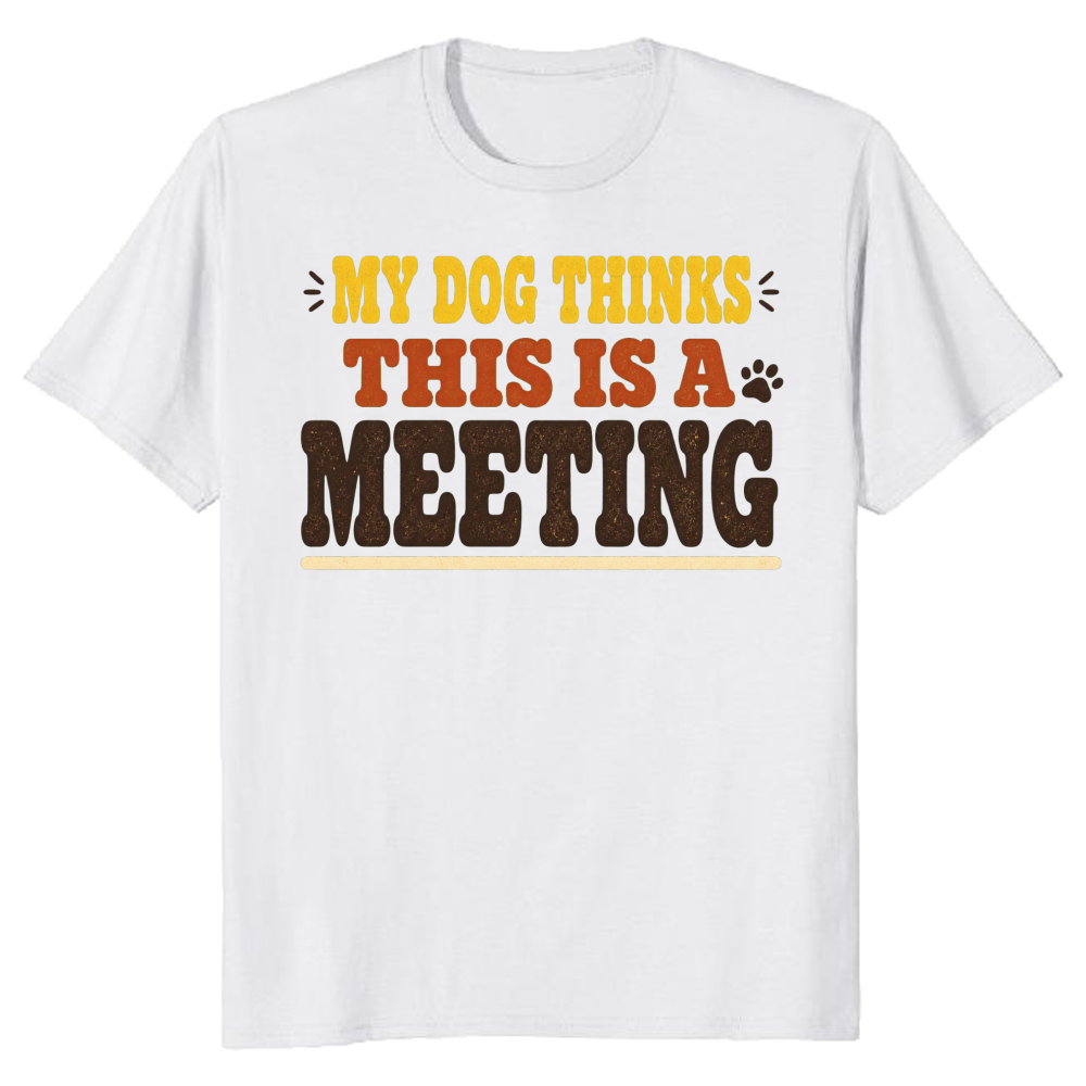 My Dog Thinks This Is a Meeting T-Shirt