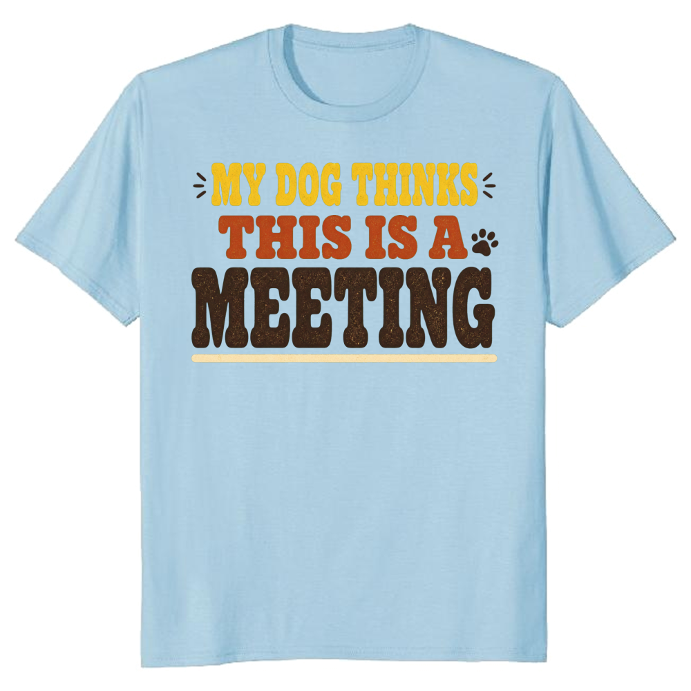 My Dog Thinks This Is a Meeting T-Shirt