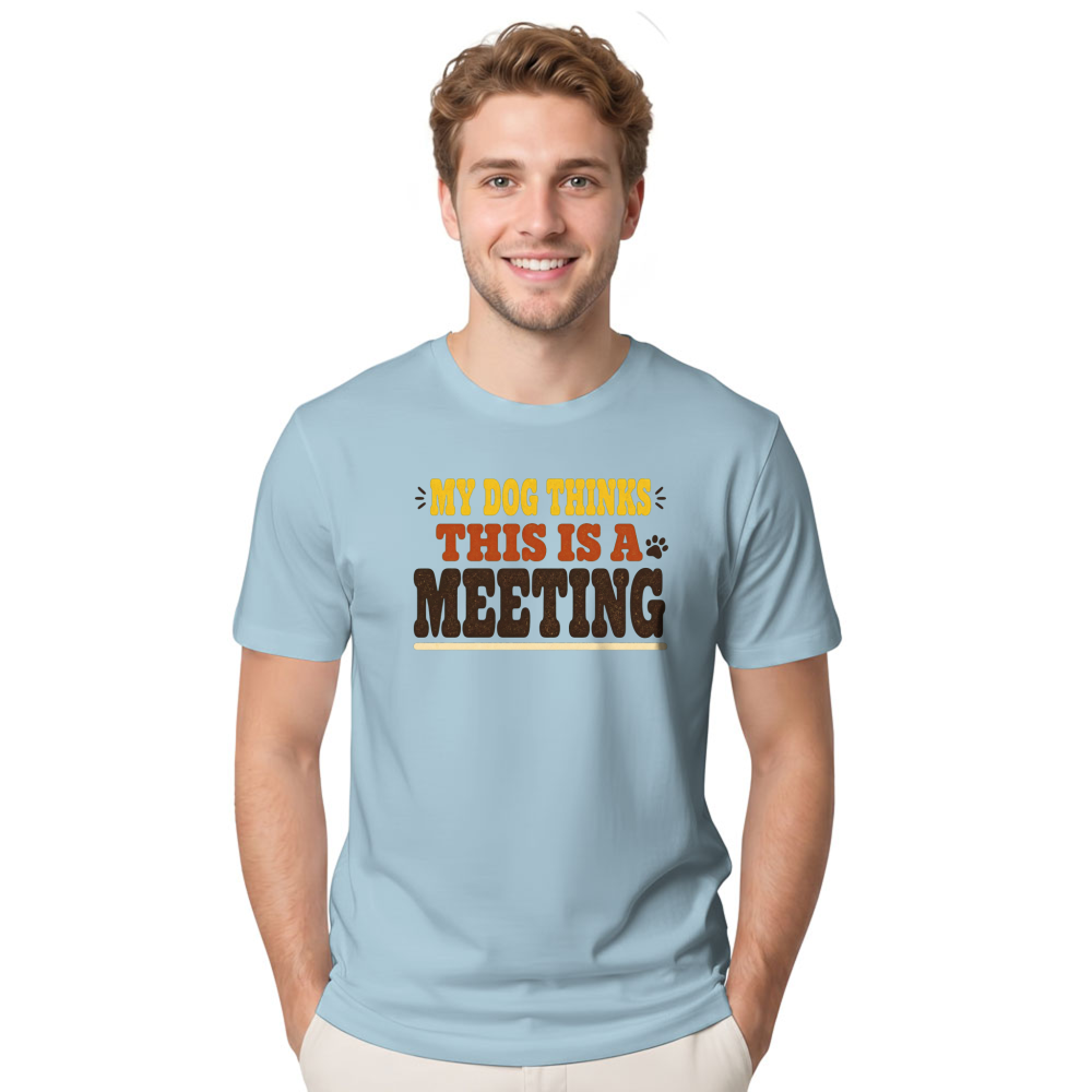 My Dog Thinks This Is a Meeting T-Shirt