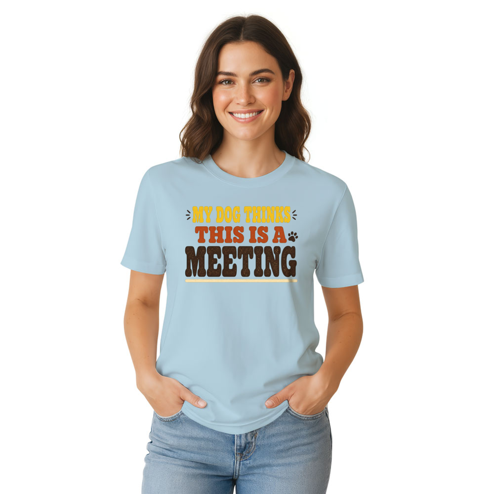 My Dog Thinks This Is a Meeting T-Shirt