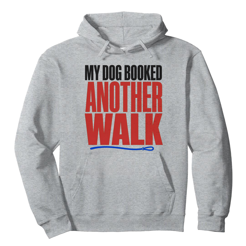 My Dog Booked Another Walk Hoodie