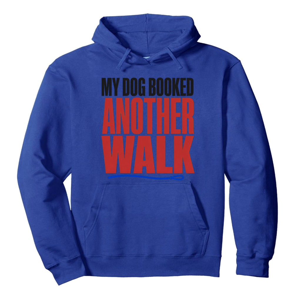 My Dog Booked Another Walk Hoodie